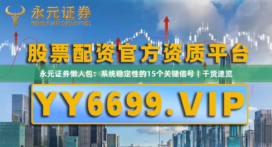 永元证券懒人包：系统稳定性的15个关键信号｜干货速览