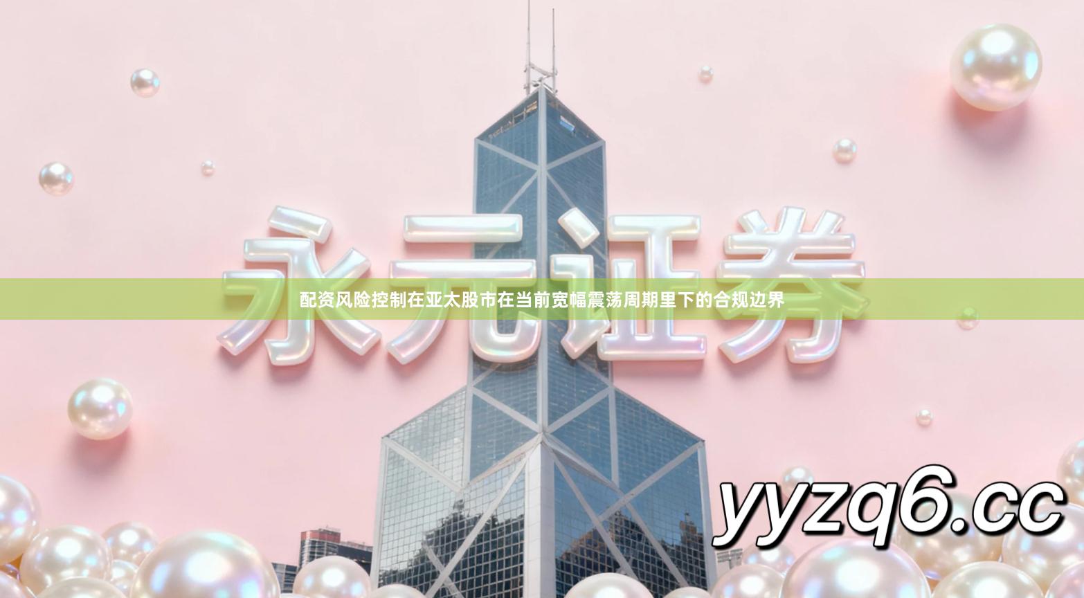 配资风险控制在亚太股市在当前宽幅震荡周期里下的合规边界