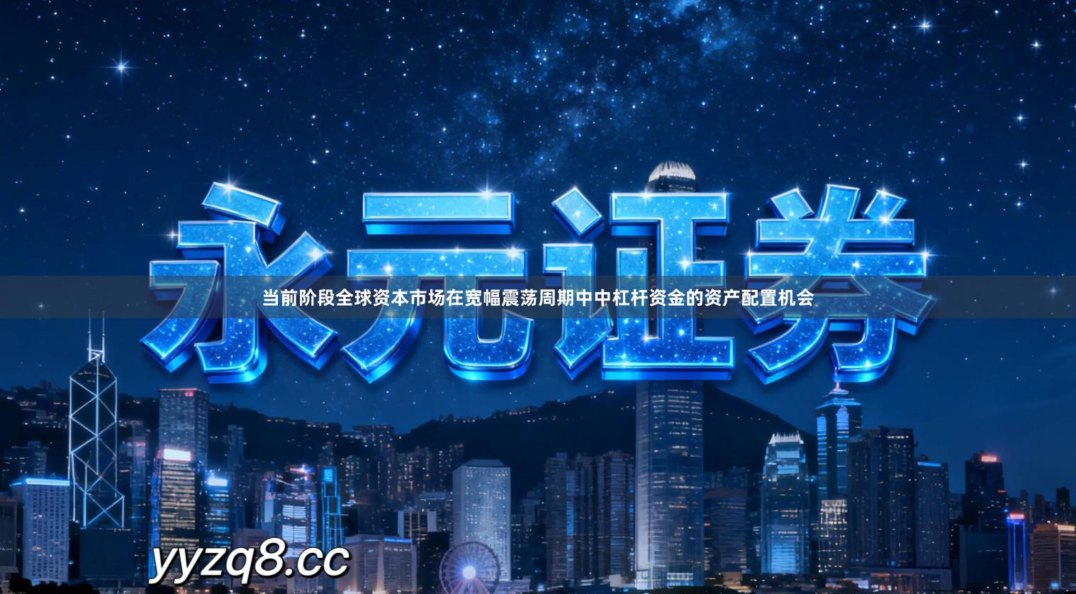 当前阶段全球资本市场在宽幅震荡周期中中杠杆资金的资产配置机会