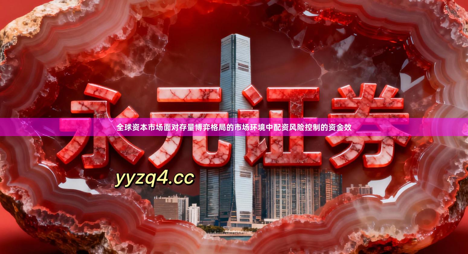 全球资本市场面对存量博弈格局的市场环境中配资风险控制的资金效